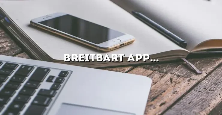 Breitbart App for iPhone: Stay Updated with the Latest News