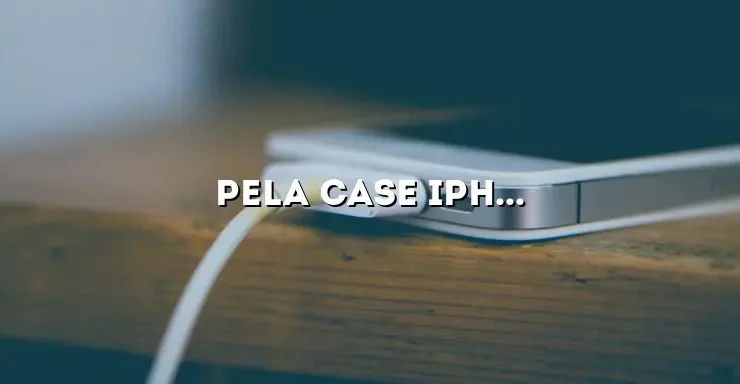 Pela Case iPhone 14: The Ultimate Eco-Friendly Phone Case